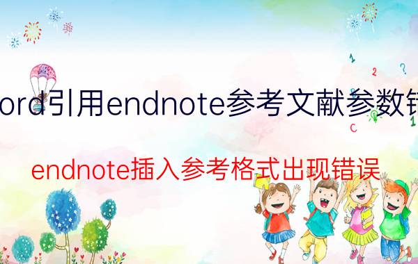 word引用endnote参考文献参数错误 endnote插入参考格式出现错误？